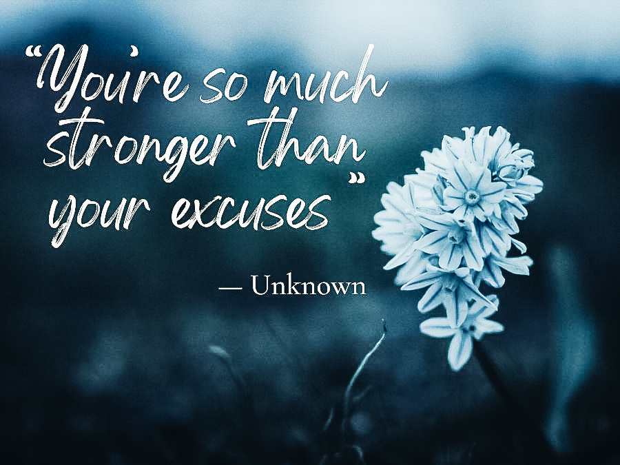 You’re so much stronger than your excuses