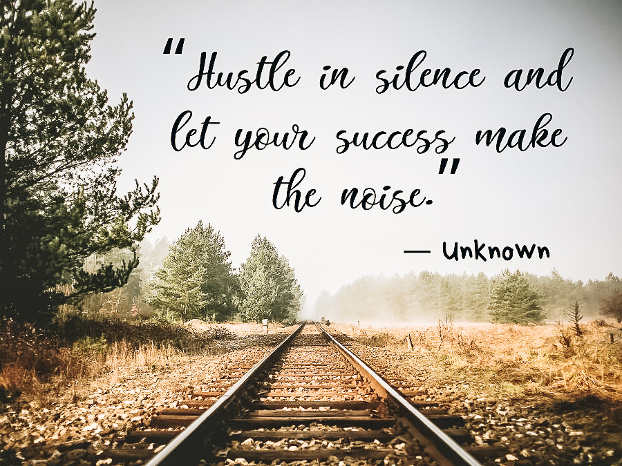 Hustle in silence and let your success make the noise.